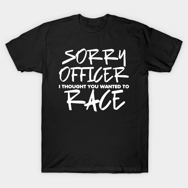 Sorry Officer I Thought You Wanted To Race T-Shirt by pako-valor